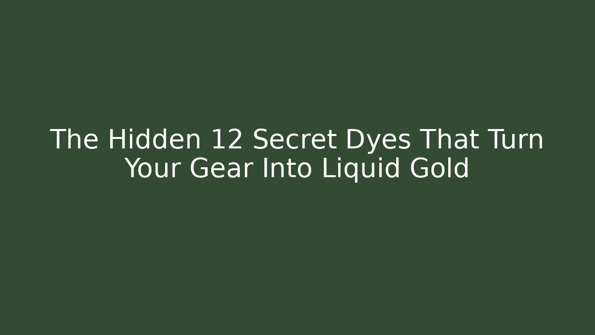 The Hidden 12 Secret Dyes That Turn Your Gear Into Liquid Gold