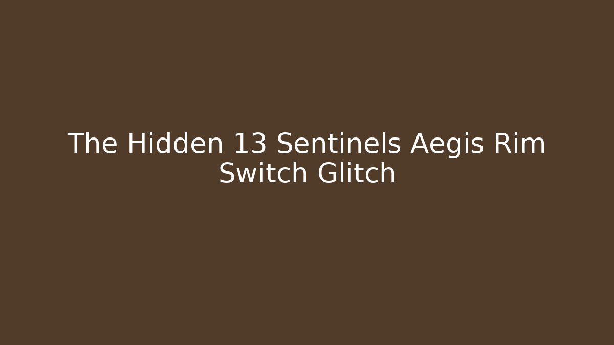 The Hidden 13 Sentinels Aegis Rim Switch Glitch
