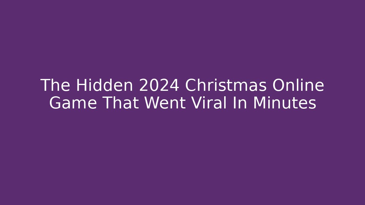 The Hidden 2024 Christmas Online Game That Went Viral In Minutes