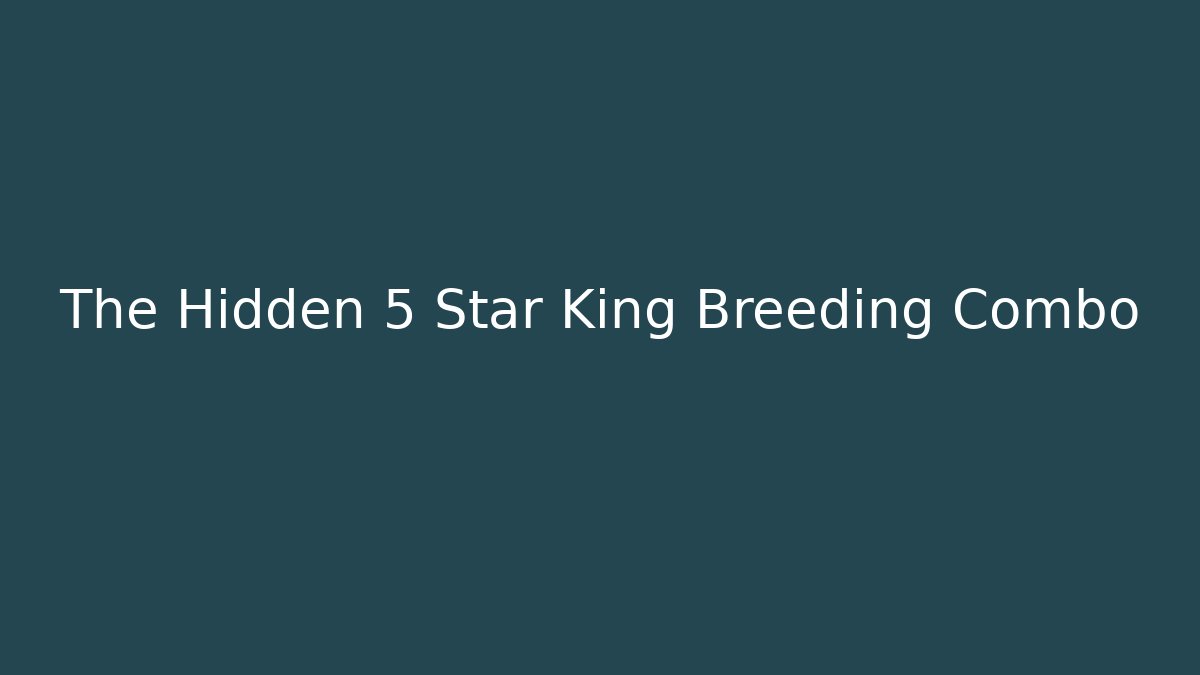 The Hidden 5 Star King Breeding Combo