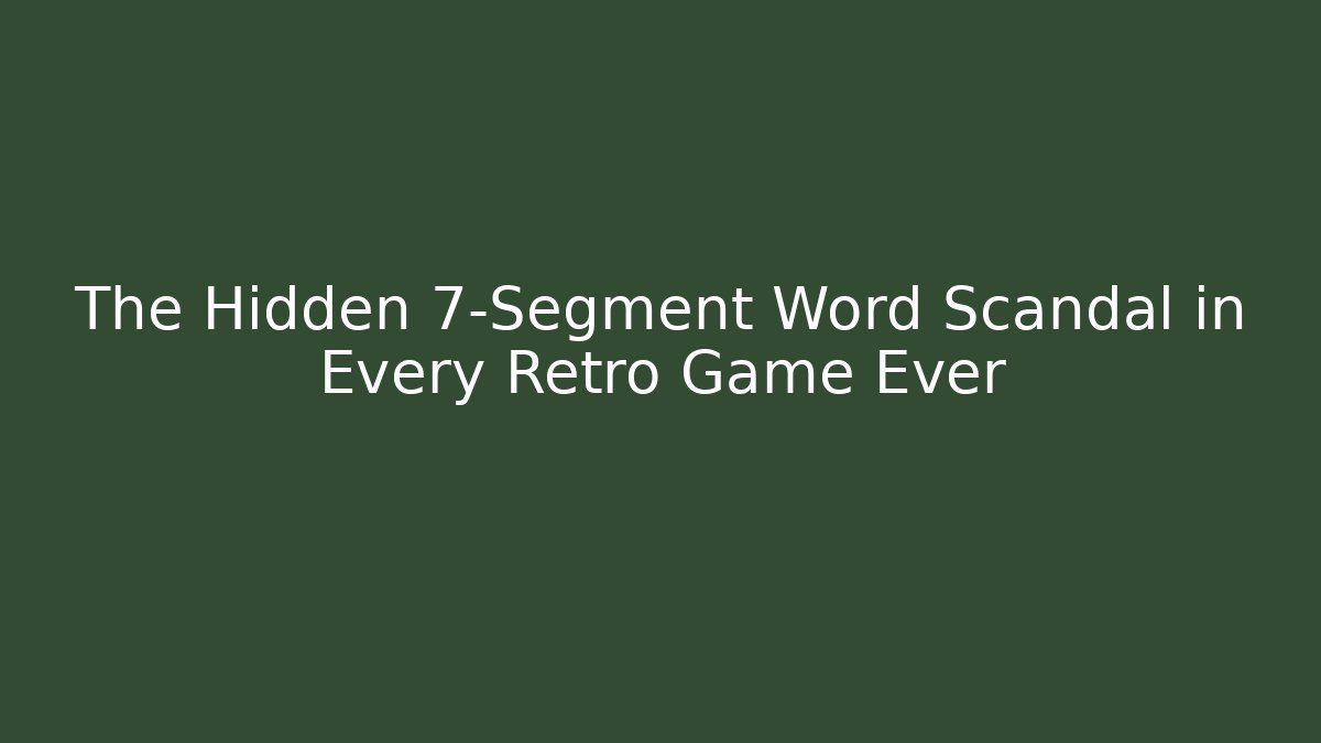 The Hidden 7-Segment Word Scandal in Every Retro Game Ever