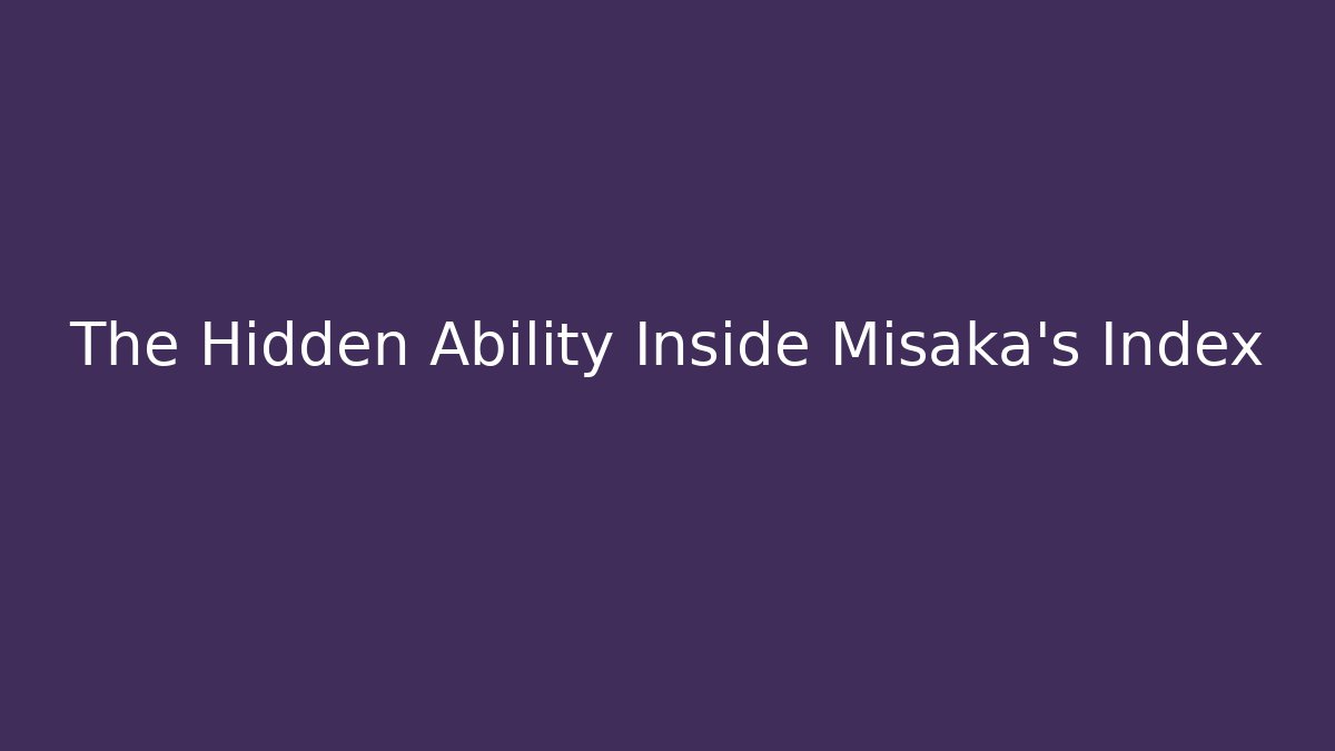 The Hidden Ability Inside Misaka's Index - Create More Assets