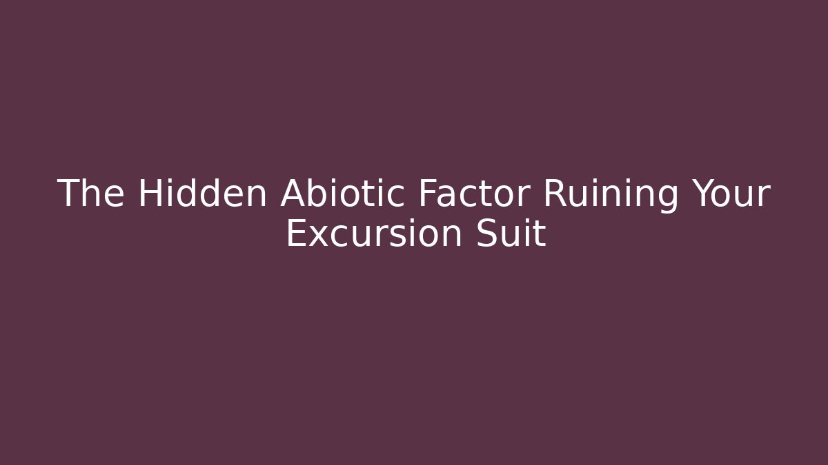 The Hidden Abiotic Factor Ruining Your Excursion Suit