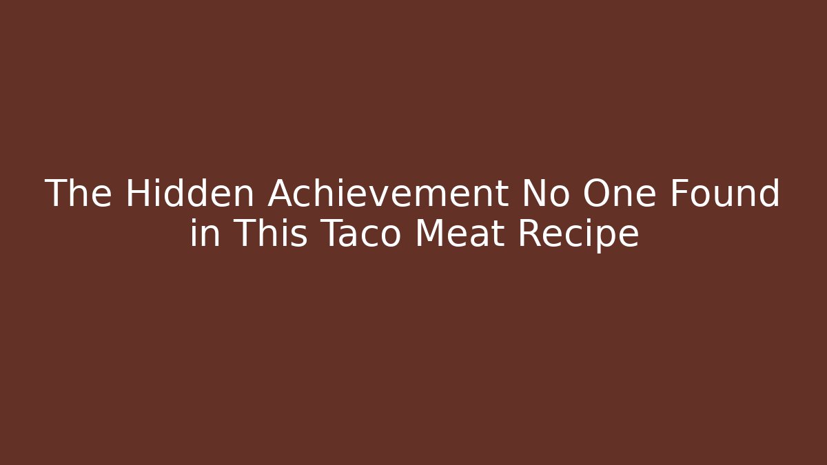 The Hidden Achievement No One Found in This Taco Meat Recipe