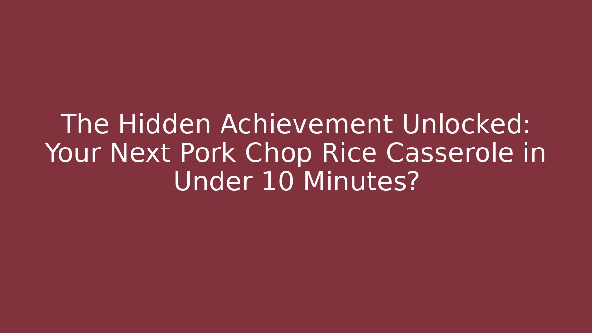 The Hidden Achievement Unlocked: Your Next Pork Chop Rice Casserole in Under 10 Minutes?