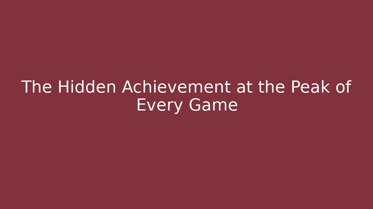 The Hidden Achievement at the Peak of Every Game