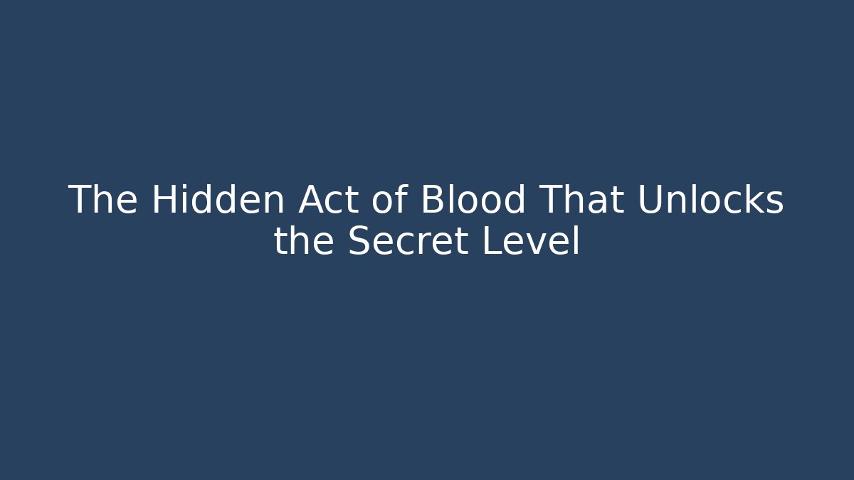 The Hidden Act of Blood That Unlocks the Secret Level