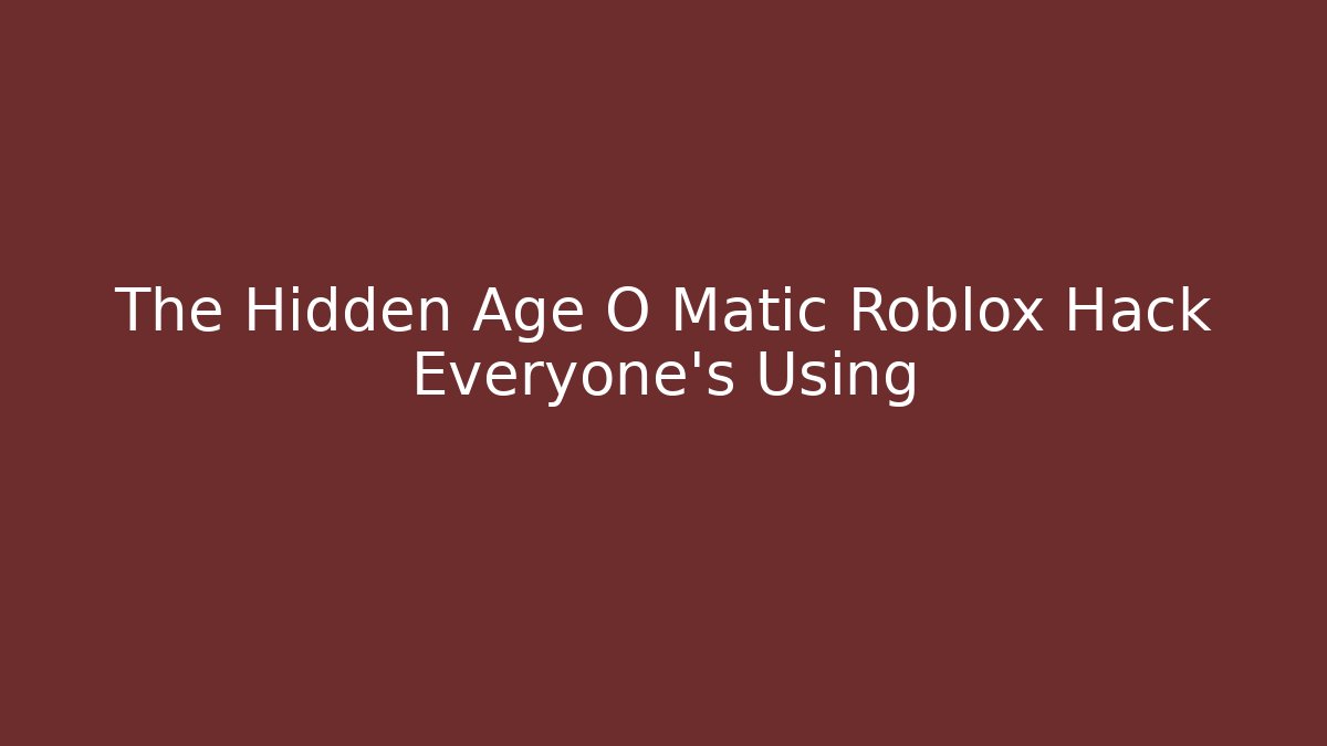 The Hidden Age O Matic Roblox Hack Everyone’s Using