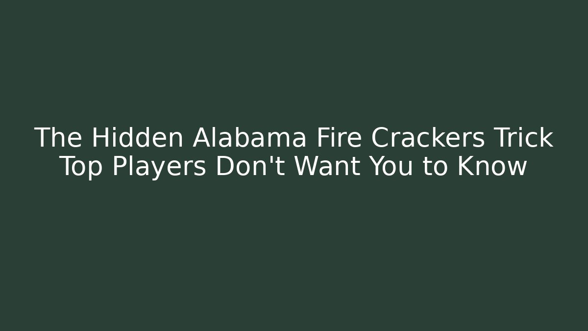 The Hidden Alabama Fire Crackers Trick Top Players Don't Want You to Know