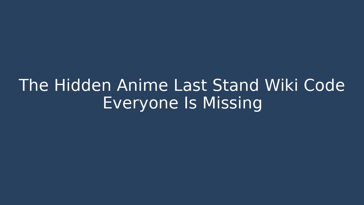 The Hidden Anime Last Stand Wiki Code Everyone Is Missing