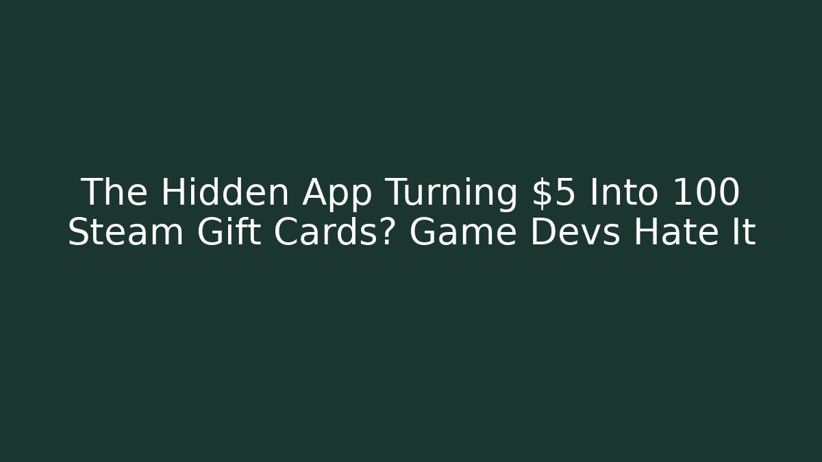 The Hidden App Turning $5 Into 100 Steam Gift Cards? Game Devs Hate It