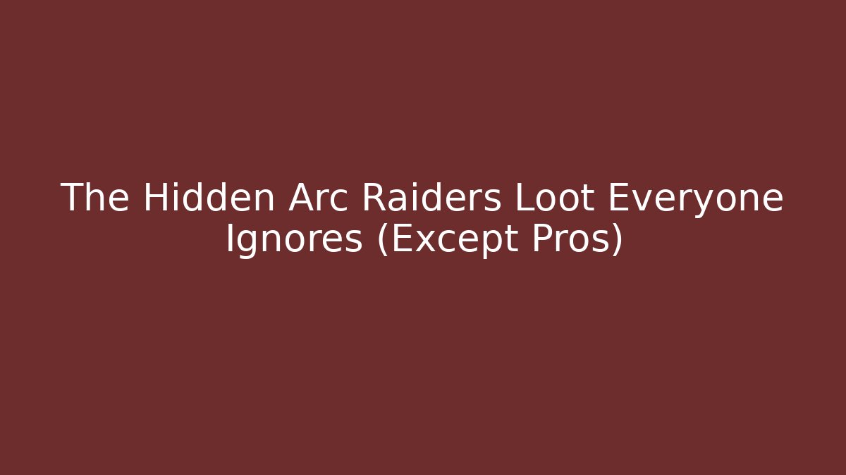 The Hidden Arc Raiders Loot Everyone Ignores (Except Pros)