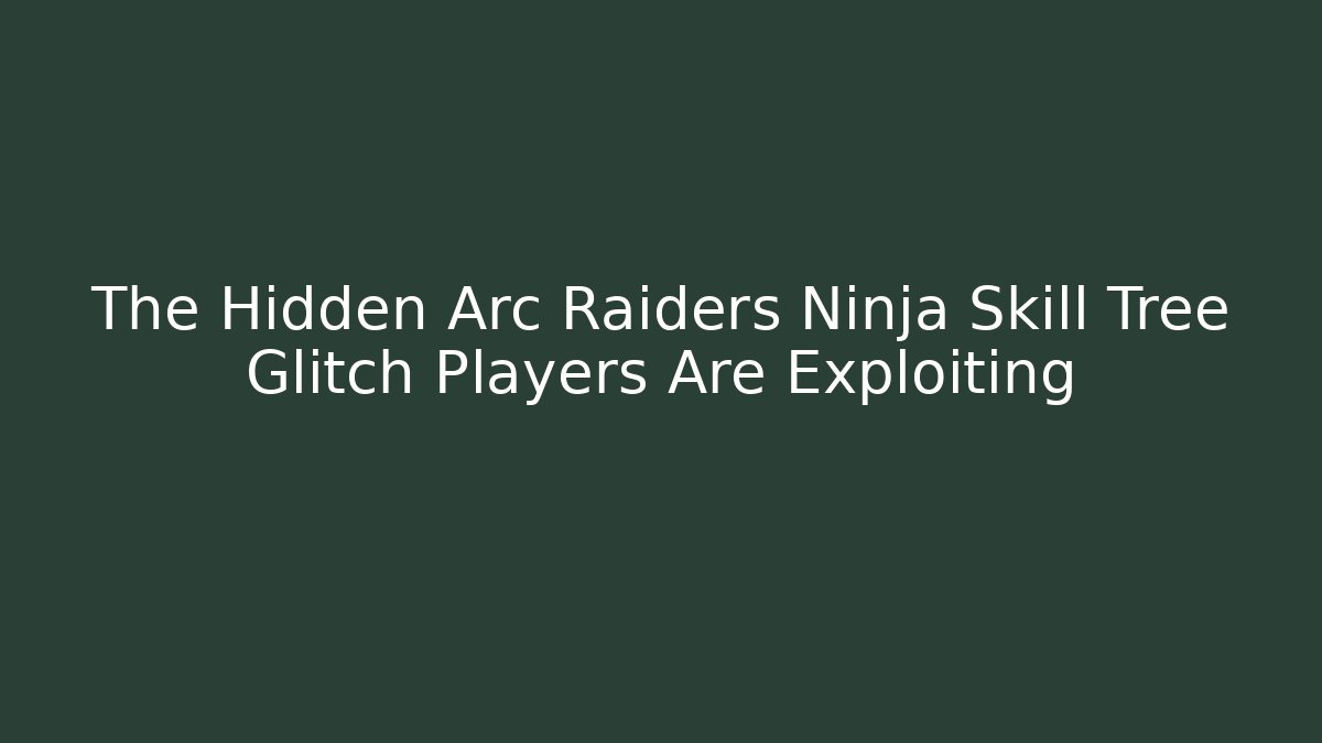 The Hidden Arc Raiders Ninja Skill Tree Glitch Players Are Exploiting