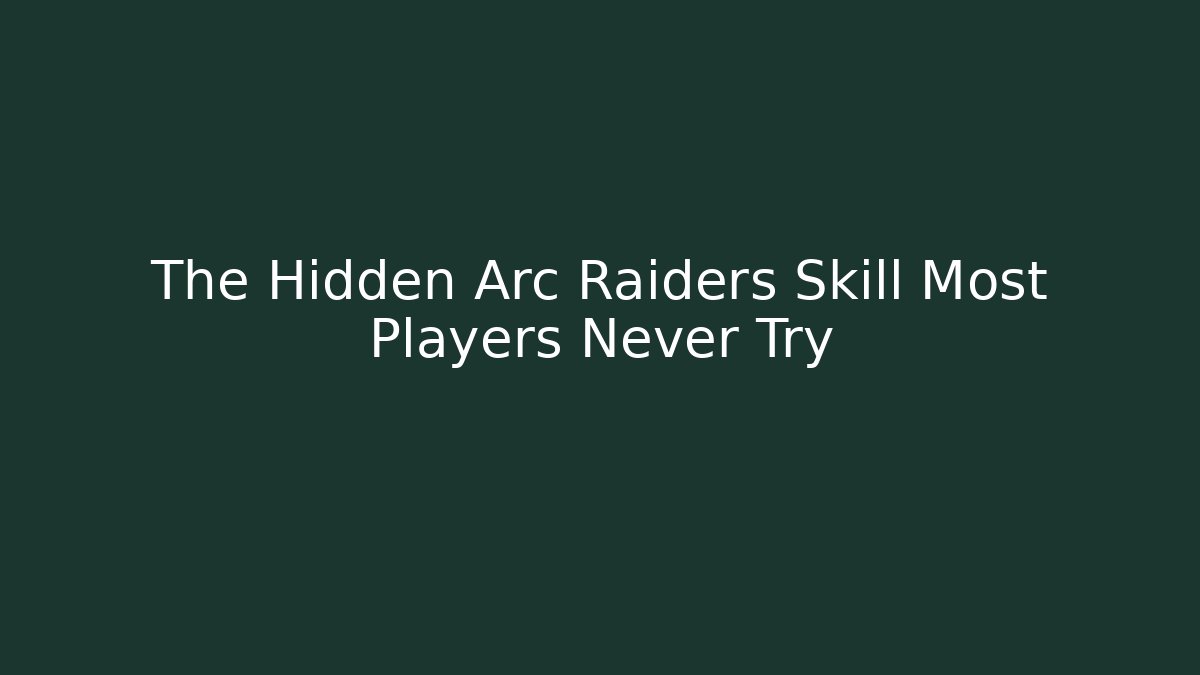 The Hidden Arc Raiders Skill Most Players Never Try - Create More Assets