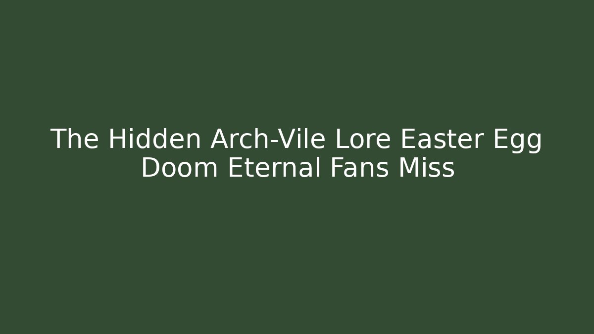 The Hidden Arch-Vile Lore Easter Egg Doom Eternal Fans Miss
