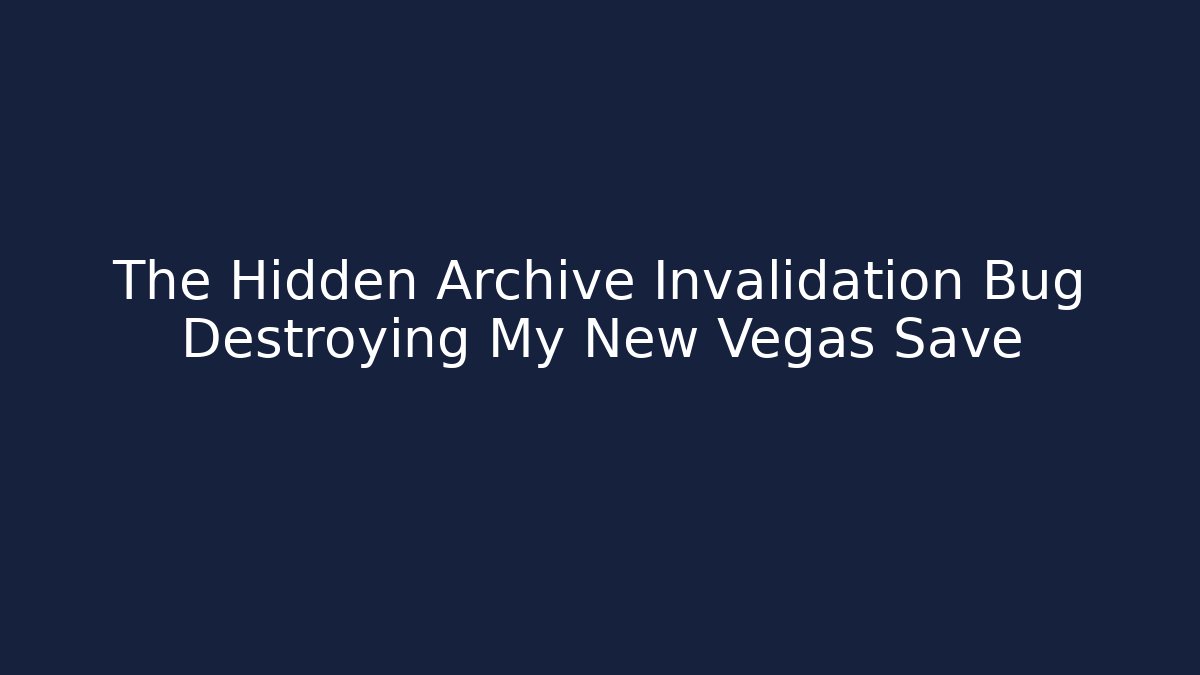 The Hidden Archive Invalidation Bug Destroying My New Vegas Save