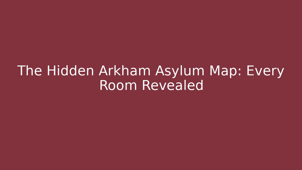 The Hidden Arkham Asylum Map: Every Room Revealed