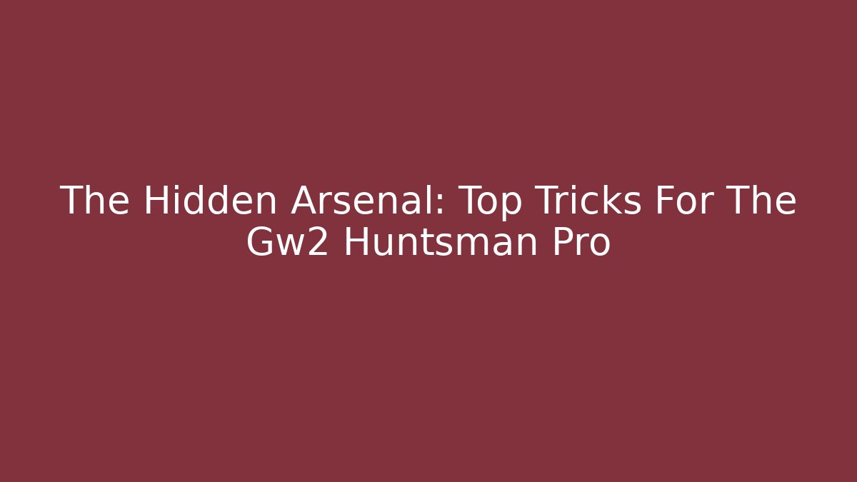The Hidden Arsenal: Top Tricks For The Gw2 Huntsman Pro