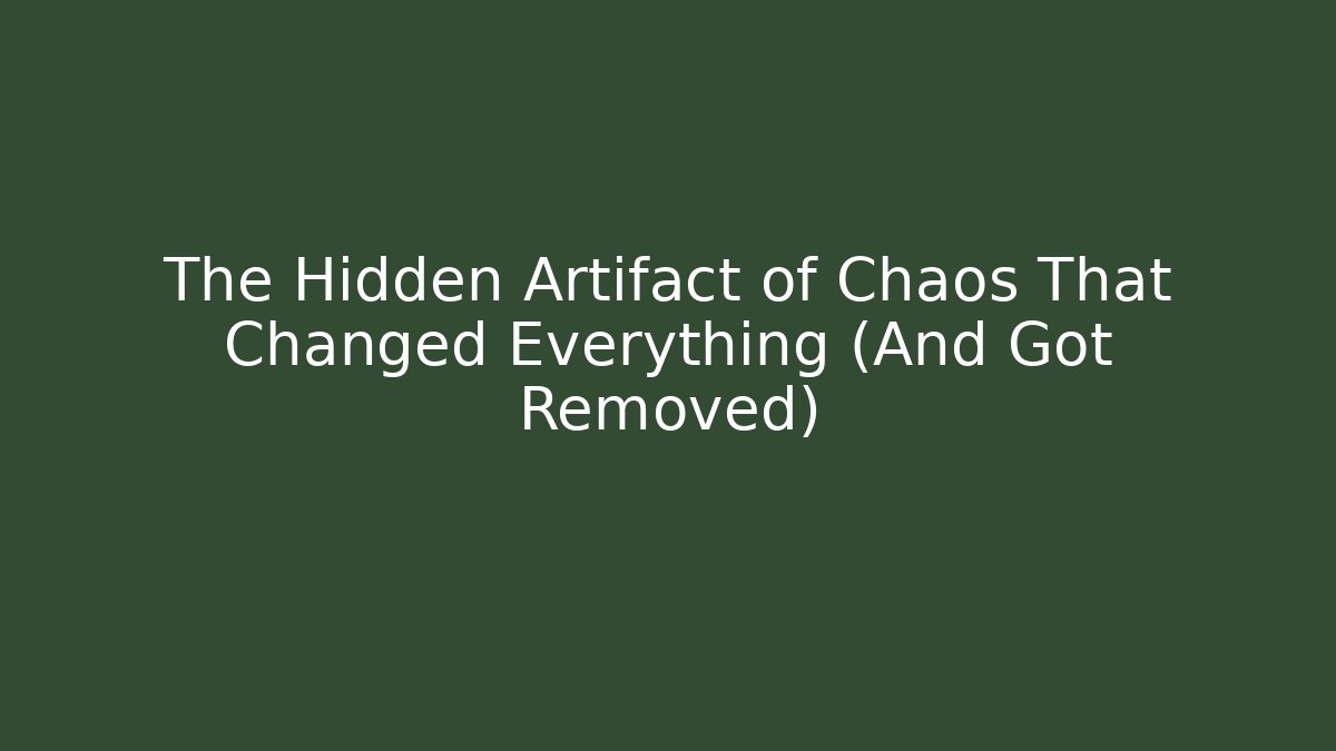 The Hidden Artifact of Chaos That Changed Everything (And Got Removed)