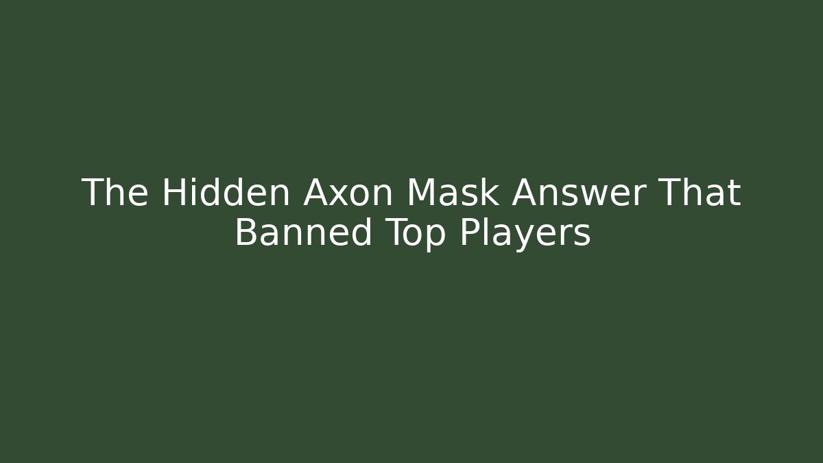 The Hidden Axon Mask Answer That Banned Top Players
