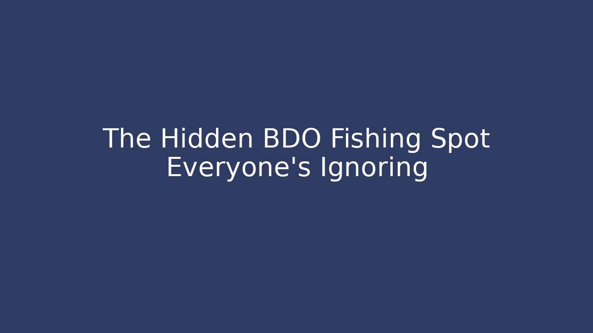 The Hidden BDO Fishing Spot Everyone's Ignoring - Create More Assets