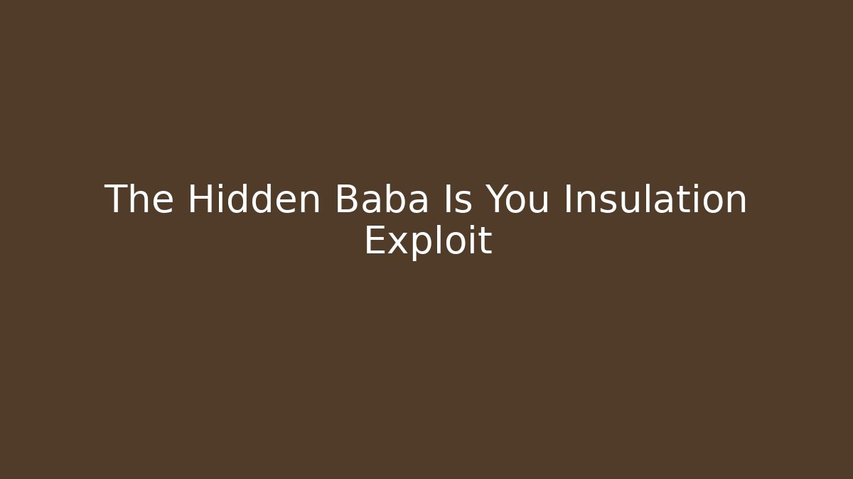 The Hidden Baba Is You Insulation Exploit - Create More Assets