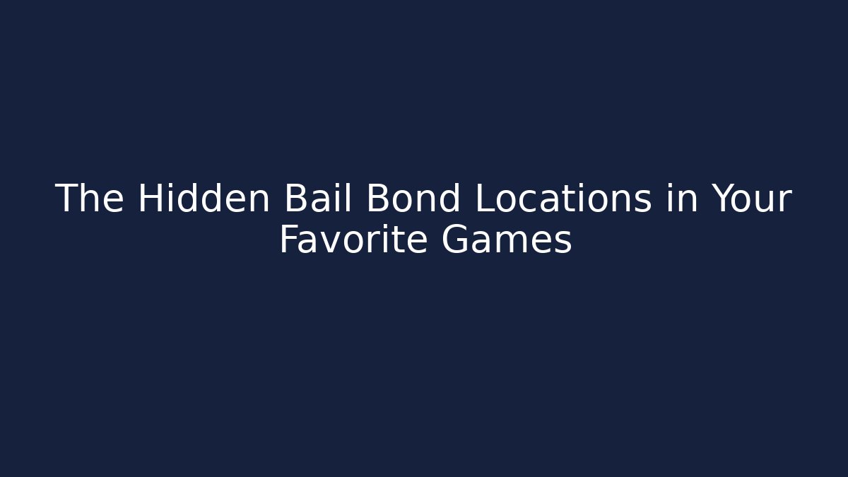 The Hidden Bail Bond Locations in Your Favorite Games