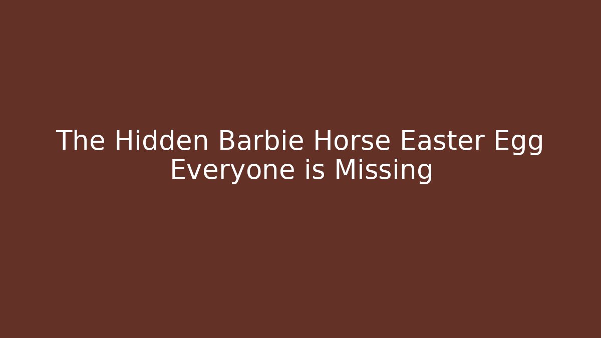 The Hidden Barbie Horse Easter Egg Everyone is Missing