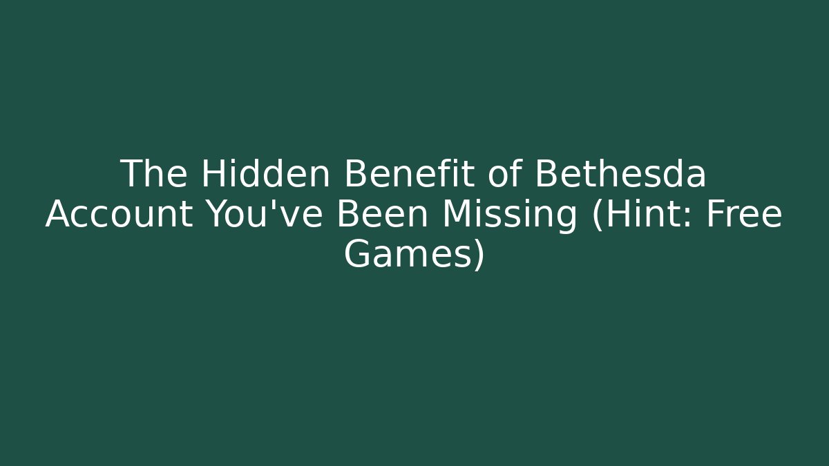 The Hidden Benefit of Bethesda Account You've Been Missing (Hint: Free Games)