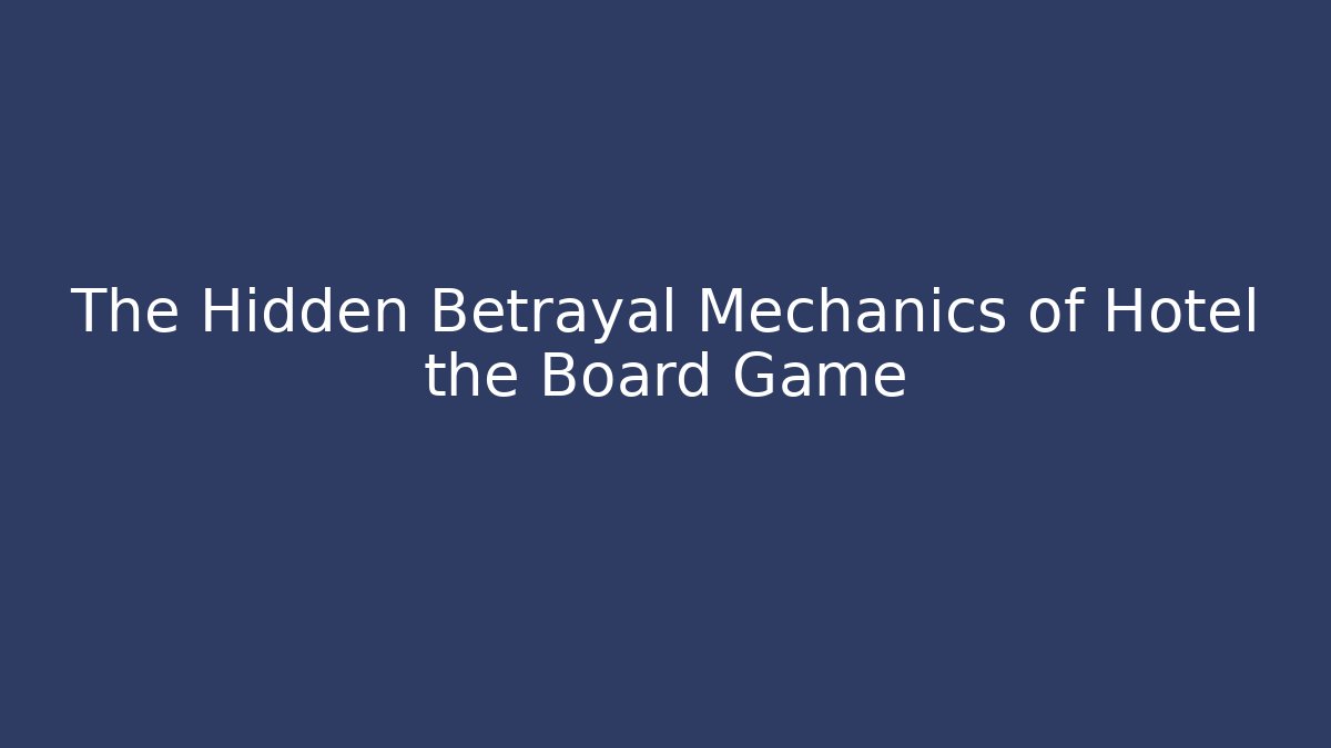 The Hidden Betrayal Mechanics of Hotel the Board Game