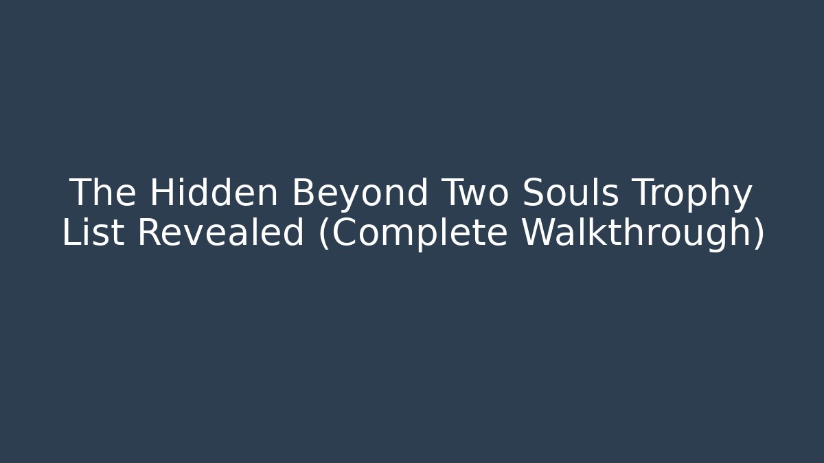 The Hidden Beyond Two Souls Trophy List Revealed (Complete Walkthrough) - Create More Assets