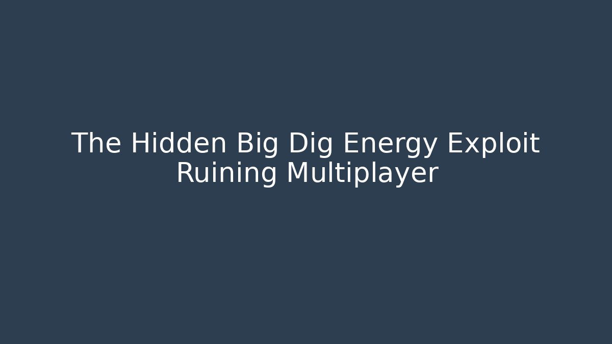 The Hidden Big Dig Energy Exploit Ruining Multiplayer
