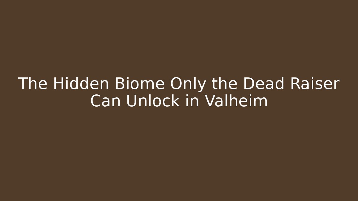 The Hidden Biome Only the Dead Raiser Can Unlock in Valheim