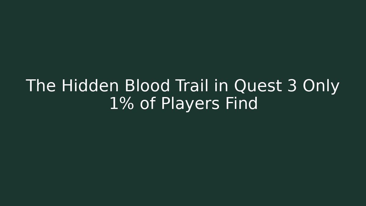 The Hidden Blood Trail in Quest 3 Only 1% of Players Find