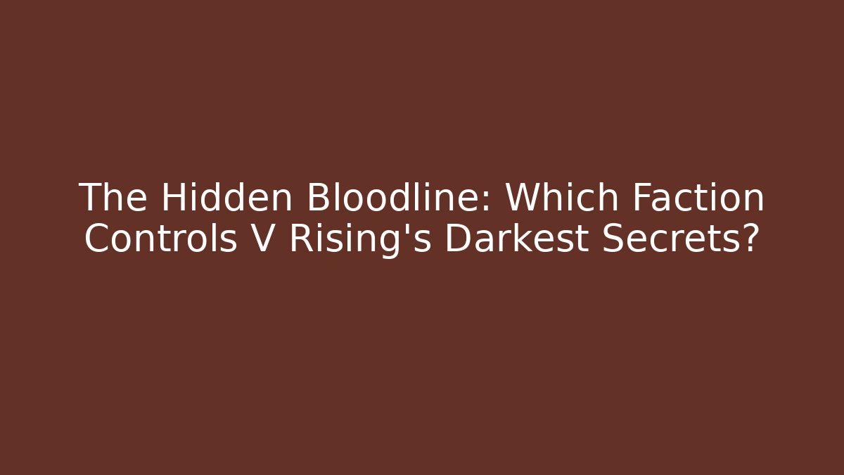 The Hidden Bloodline: Which Faction Controls V Rising's Darkest Secrets?