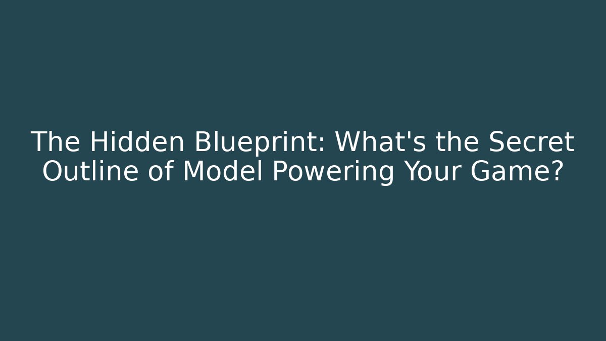 The Hidden Blueprint: What’s the Secret Outline of Model Powering Your Game?