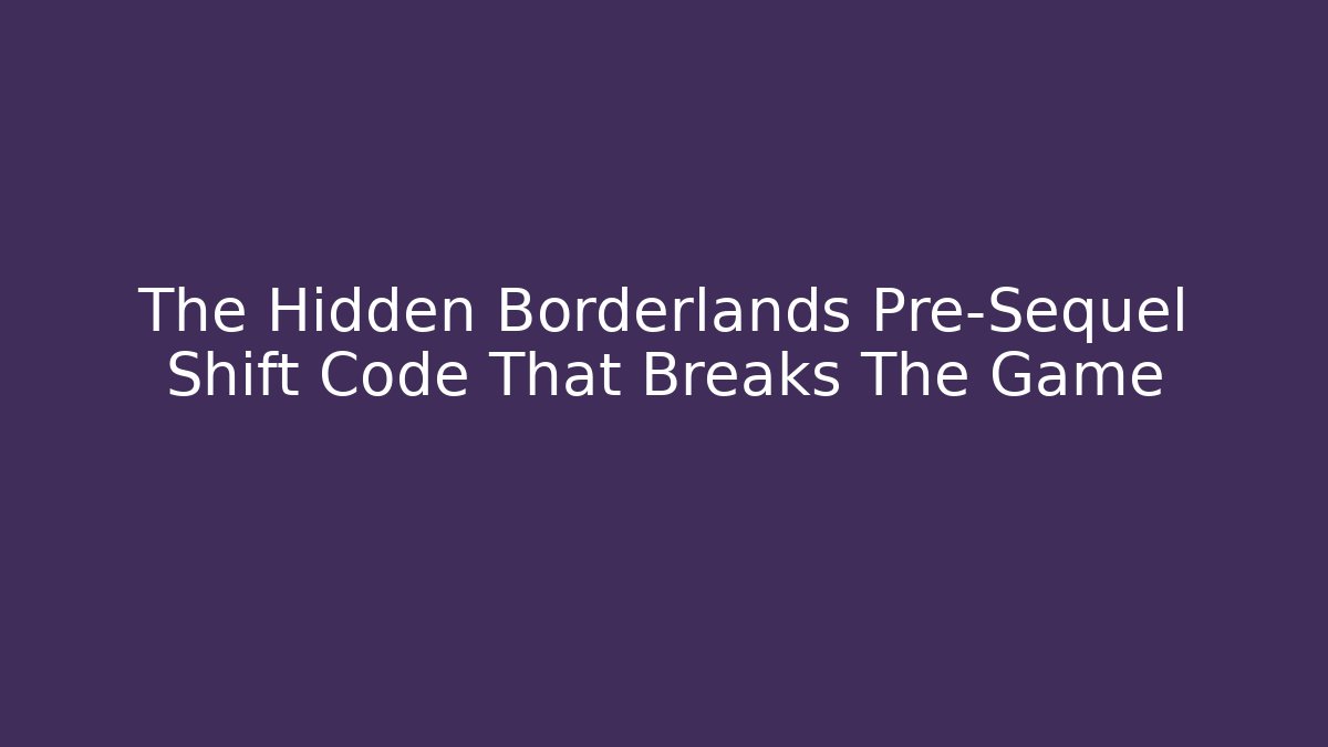 The Hidden Borderlands Pre-Sequel Shift Code That Breaks The Game - Create More Assets