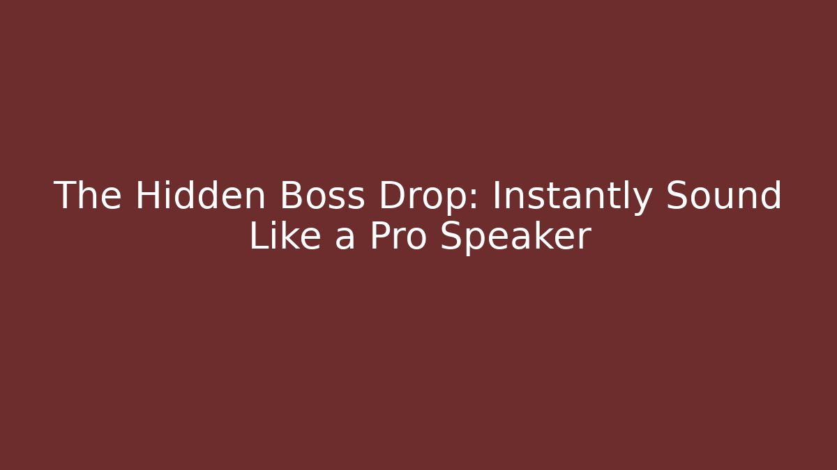 The Hidden Boss Drop: Instantly Sound Like a Pro Speaker