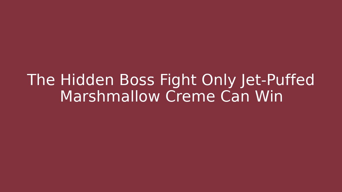 The Hidden Boss Fight Only Jet-Puffed Marshmallow Creme Can Win