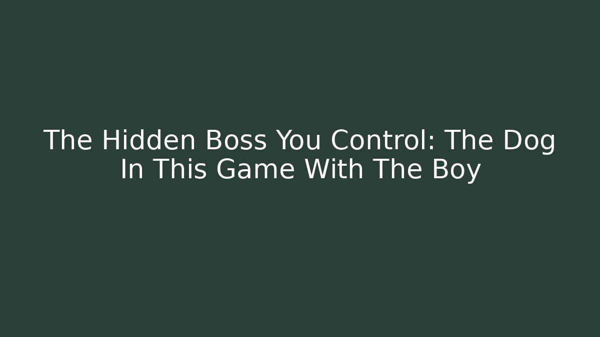 The Hidden Boss You Control: The Dog In This Game With The Boy
