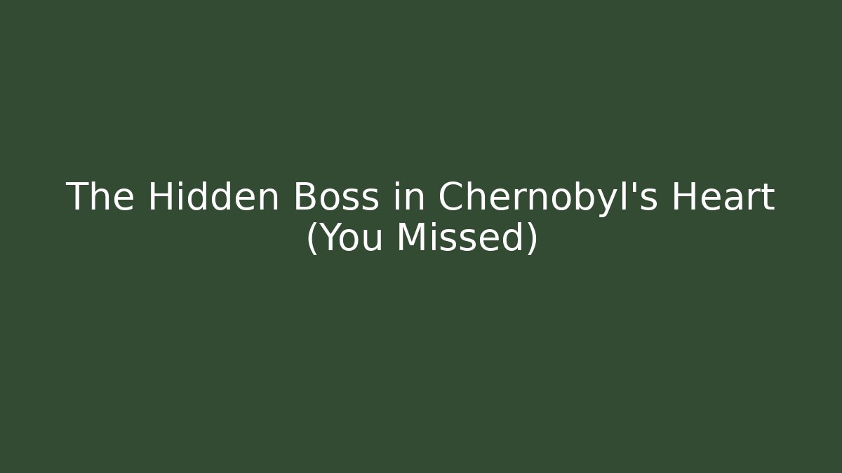 The Hidden Boss in Chernobyl's Heart (You Missed)