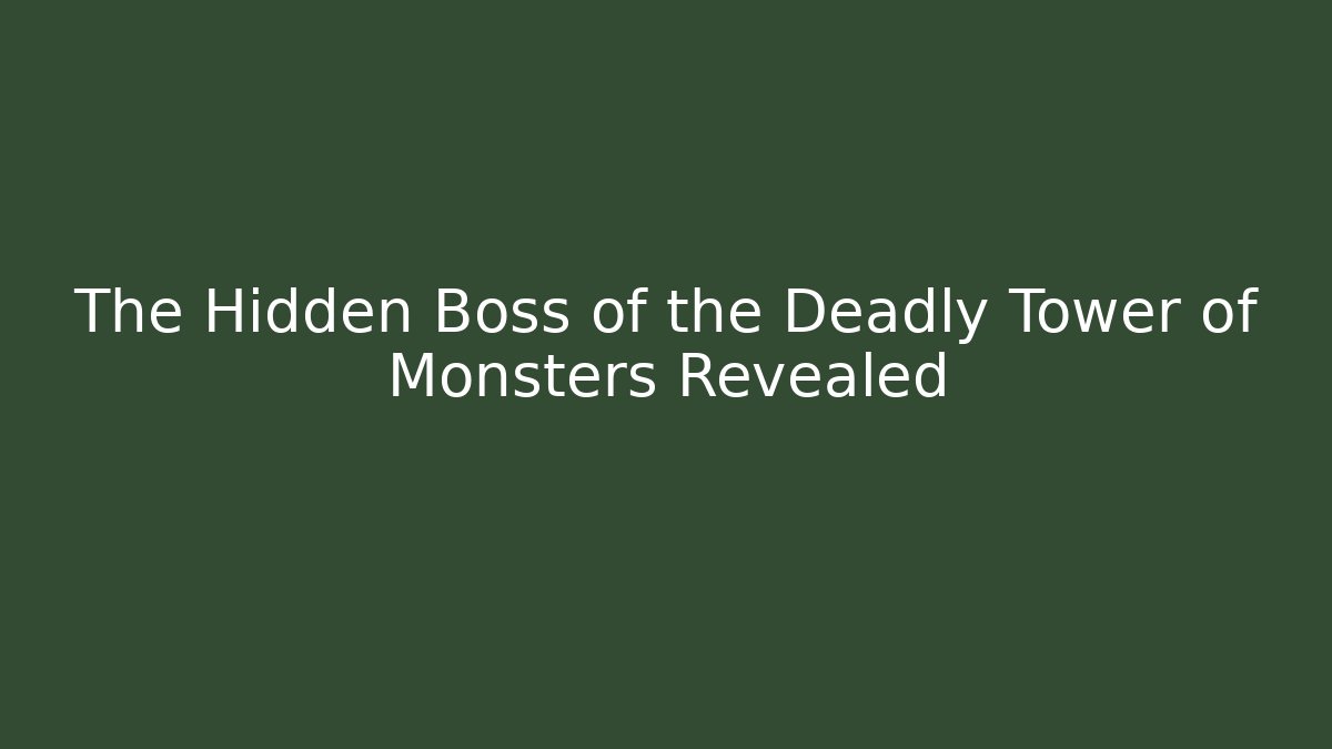 The Hidden Boss of the Deadly Tower of Monsters Revealed