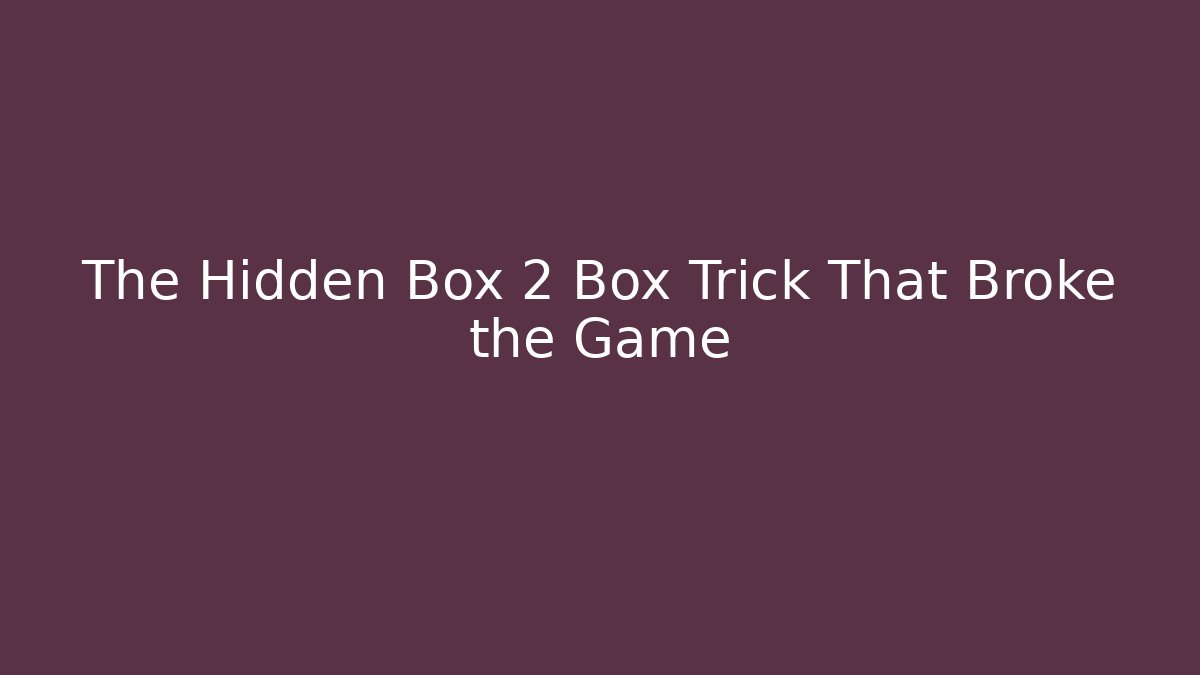 The Hidden Box 2 Box Trick That Broke the Game