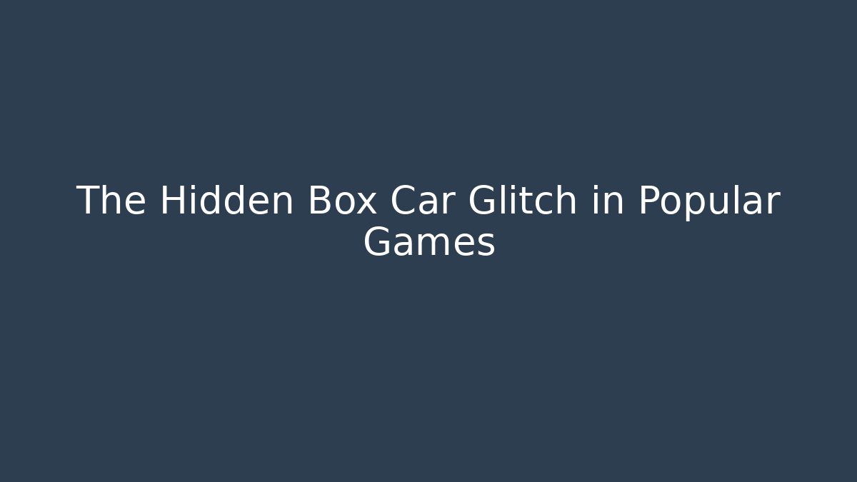 The Hidden Box Car Glitch in Popular Games - Create More Assets