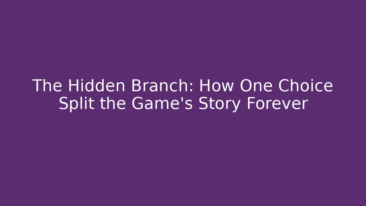 The Hidden Branch: How One Choice Split the Game's Story Forever