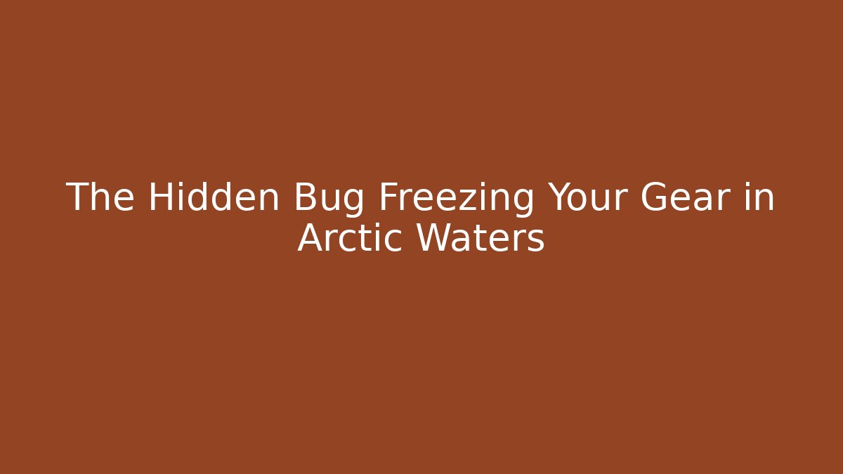 The Hidden Bug Freezing Your Gear in Arctic Waters
