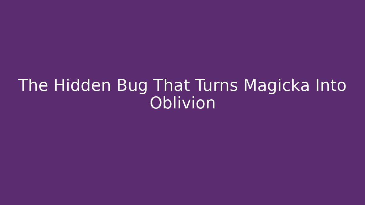 The Hidden Bug That Turns Magicka Into Oblivion