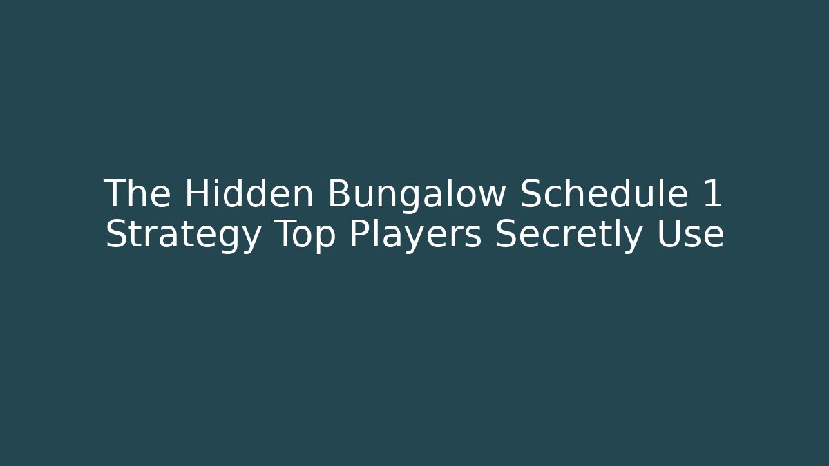 The Hidden Bungalow Schedule 1 Strategy Top Players Secretly Use
