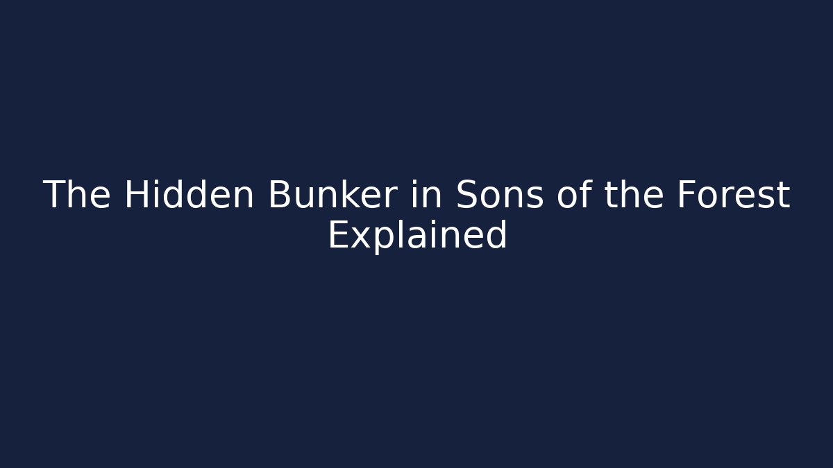The Hidden Bunker in Sons of the Forest Explained