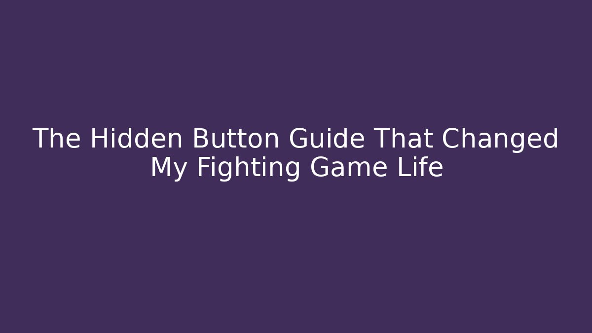 The Hidden Button Guide That Changed My Fighting Game Life - Create More Assets